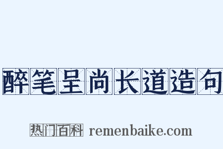 醉笔呈尚长道造句是什么意思的图片